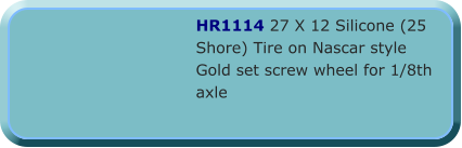 HR1114 27 X 12 Silicone (25 Shore) Tire on Nascar style Gold set screw wheel for 1/8th axle