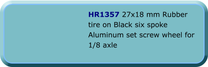 HR1357 27x18 mm Rubber tire on Black six spoke Aluminum set screw wheel for 1/8 axle