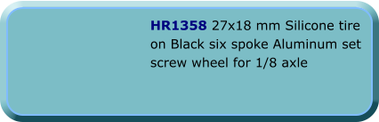 HR1358 27x18 mm Silicone tire on Black six spoke Aluminum set screw wheel for 1/8 axle