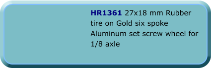HR1361 27x18 mm Rubber tire on Gold six spoke Aluminum set screw wheel for 1/8 axle