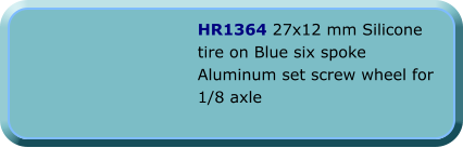 HR1364 27x12 mm Silicone tire on Blue six spoke Aluminum set screw wheel for 1/8 axle